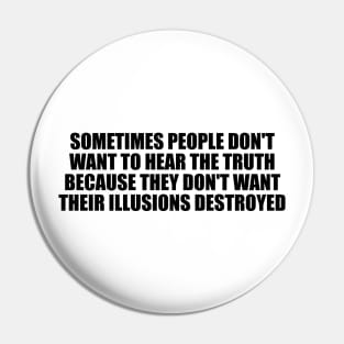 Sometimes people don't want to hear the truth Pin