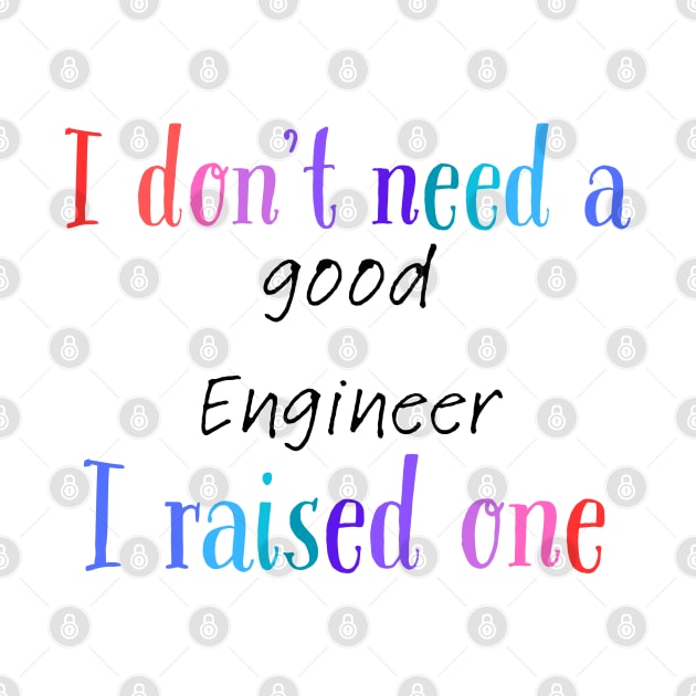 I dont need a good engineer i raised one by Love My..