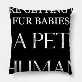 We're Getting Our Fur Babies a Pet Human - Pregnancy T-Shirt Pillow