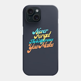 Empowering Quote Shirt - 'Never Forget The Difference You Make' Top, Motivational Appreciation Gift, For Teachers and Leaders Phone Case