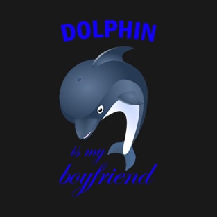 Dolphin is my Boyfriend Dolphin lovers T-Shirt