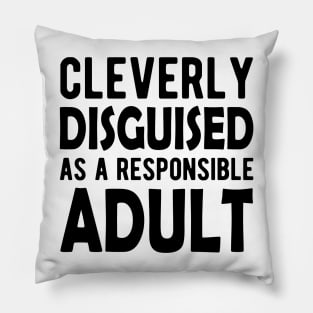 Cleverly Disguised as a responsible adult Pillow