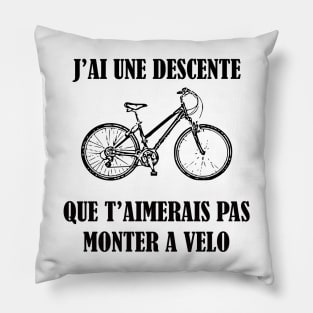 J AI UNE DESCENTE QUE T AIMERAIS PAS MONTER A VELO Pillow