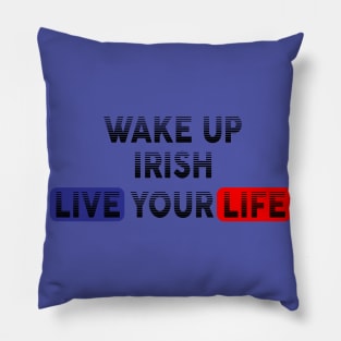 Wake Up | Live Your Life IRISH Pillow