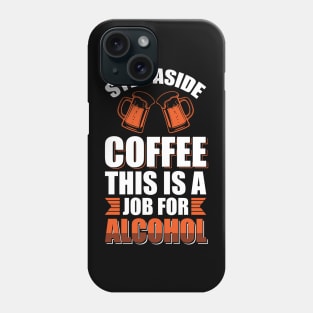 Step aside coffee this is a job for alcohol - Funny Hilarious Meme Satire Simple Black and White Beer Lover Gifts Presents Quotes Sayings Phone Case