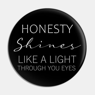 Honesty shines like a light through your eyes Pin