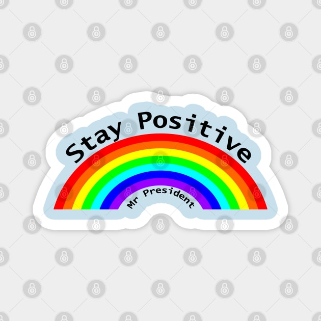 Stay Positive Mr President Rainbow Magnet by ellenhenryart