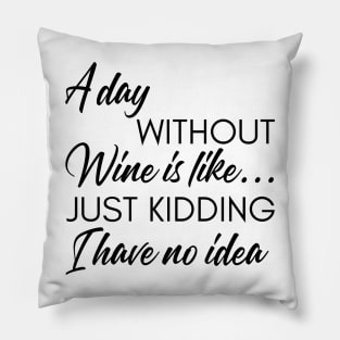 A Day Without Wine Is Like... Just Kidding I Have No Idea. Funny Wine Lover Quote. Pillow