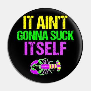 Aint Gonna Suck Itself  Funny Mardi Gras Pin