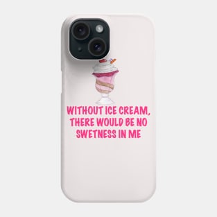 Without ice cream there would be no sweetnesses in me Phone Case