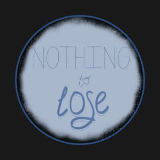 Nothing to lose T-Shirt