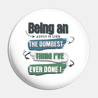 Wear the truth!  "Being an adult is like the dumbest thing I've ever done" for those who navigate life with humor. Perfect gift! Pin