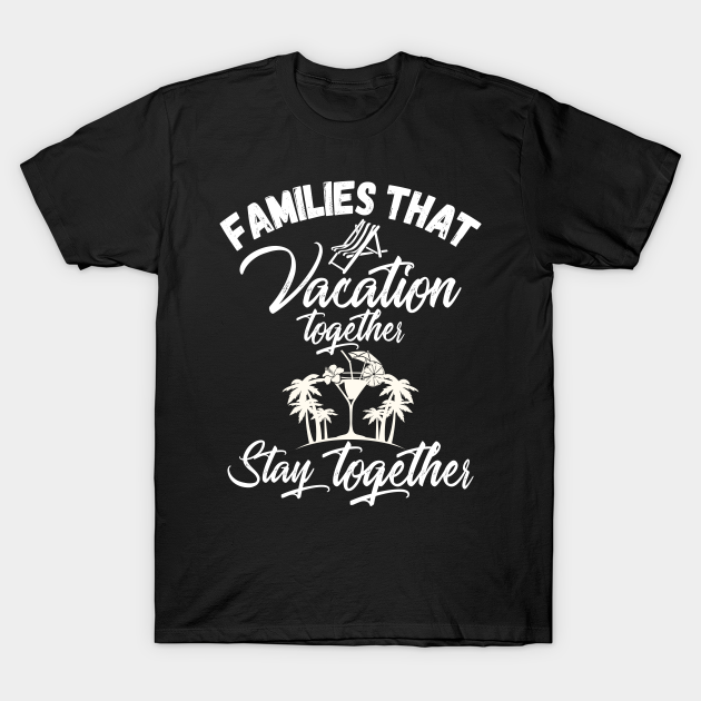 Families That Vacation Together Stays Together - Family Vacation - T ...