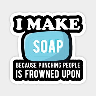 Soap Maker - I make a soap because punching people is frowned upon Magnet