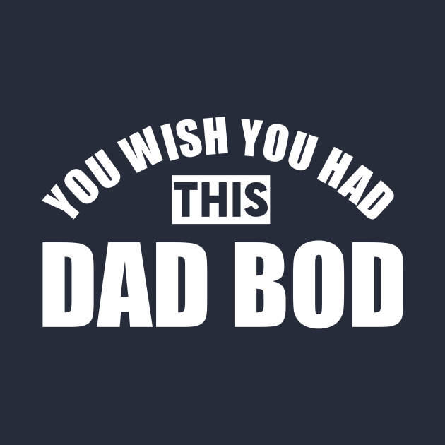 You Wish You Had This Dad Bod by PodDesignShop
