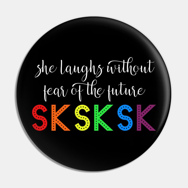 She Laughs Without Fear of the Future SkSkSk Pin by LucyMacDesigns