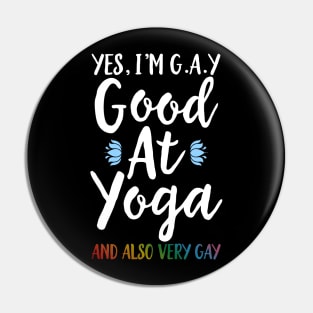 Yes I'm Gay (Good At Yoga) And Also Very Gay Pin