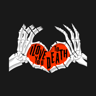 I Love You To Death T-Shirt
