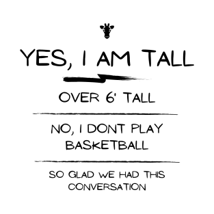 Yes I am tall, no I dont play basketball conversation T-Shirt