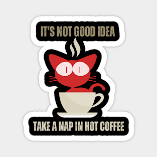 It's Not Goed Idea Take A Nap In Hot Coffee Magnet