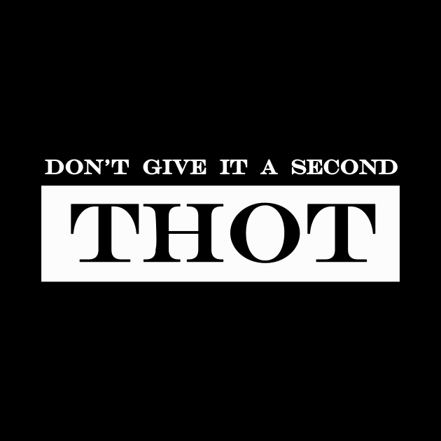 don't give it a second THOT by NotComplainingJustAsking