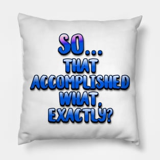 So... That Accomplished What Exactly? Pillow