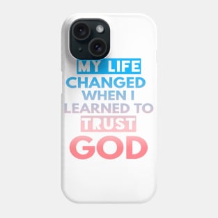 My Life Changed When I Learned To Trust God T-Shirt Gift Phone Case