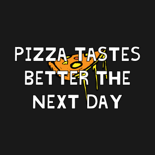 Pizza Tastes Better The Next Day T-Shirt