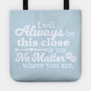 I Will Always Be This Close To You No Matter Where You Are Tote
