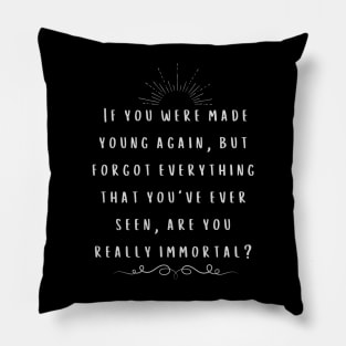 Are you really immortal? A thought provoking quote. Pillow