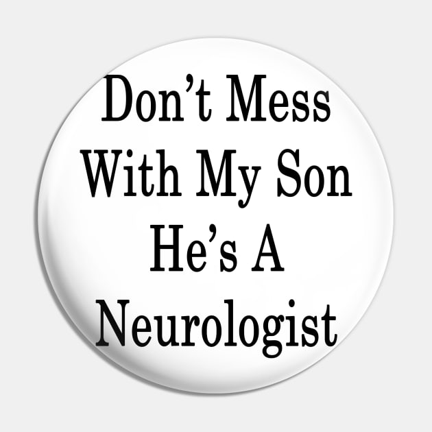 Don't Mess With My Son He's A Neurologist Pin by supernova23