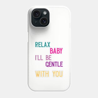 Relax baby, I'll be gentle with you Phone Case