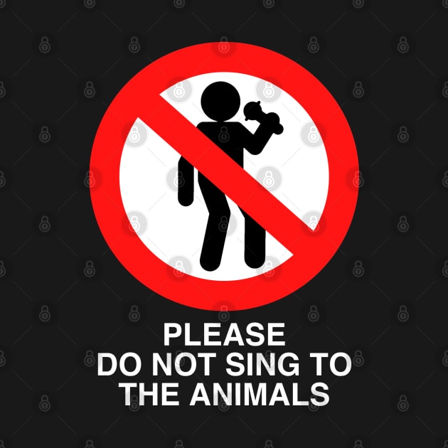 PLEASE DO NOT SING TO THE ANIMALS (White Text) by TeeShawn