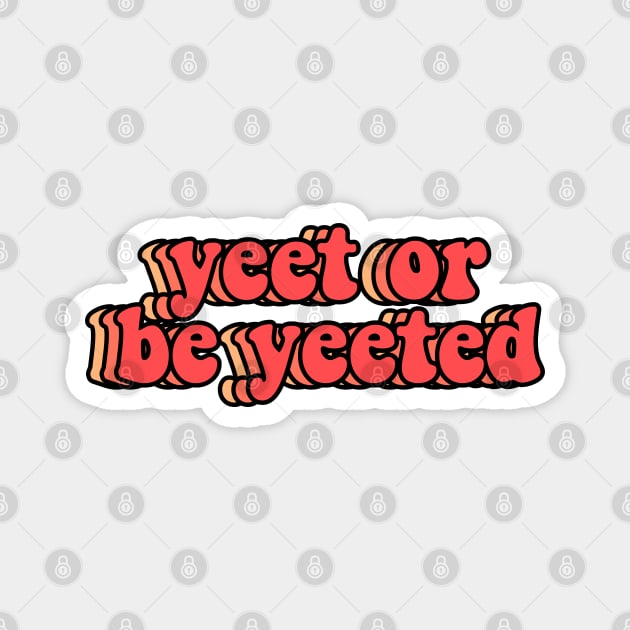 Yeet or Be Yeeted Magnet by abbyconnellyy