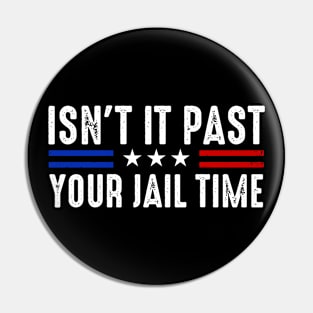 Isn't It Past Your Jail Time ? Pin