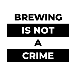 Brewing Is Not A Crime (Black Print) T-Shirt