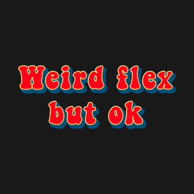Weird Flex But Ok Funny Meme Flexing TShirt TeePublic