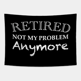 Retired not my problem anymore Tapestry