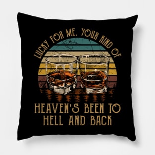 Lucky For Me. Your Kind Of Heaven's Been To Hell And Back Vintage Whiskey Cups Pillow