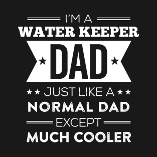 i'm a water keeper dad just like a normal dad except much cooler T-Shirt