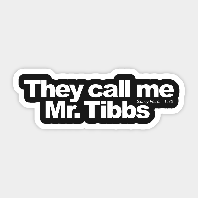 They Call Me Mr. Tibbs - Movie Quote - Mr Tibbs - Sticker | Teepublic