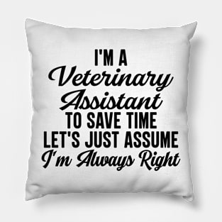 I'm A Veterinary Assistant To Save Time Let's Just Assume I'm Always Right Pillow