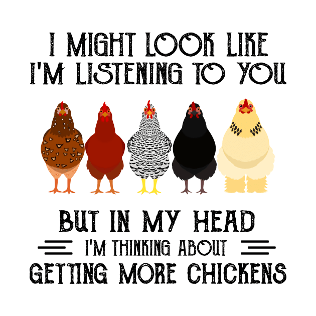 I might look like I'm listening to you but in my head I'm thiking about getting more chickens funny by GWCVFG