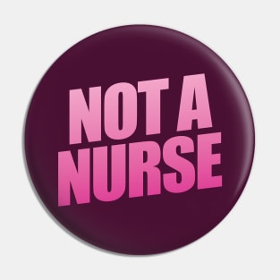 Not A Nurse Pin