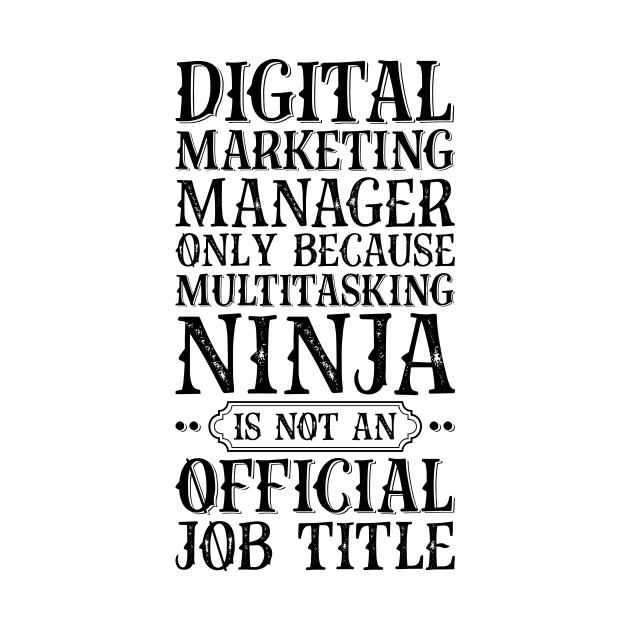 Digital Marketing Manager Only Because Multitasking Ninja Is Not An Official Job Title by Saimarts