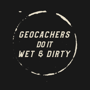 Geocachers Do It Wet & Dirty Geocaching T-Shirt