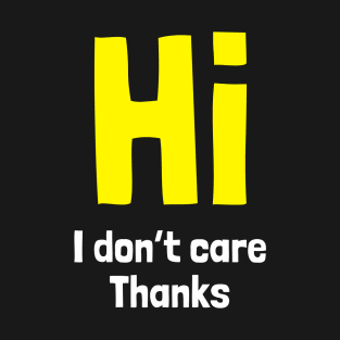 Hi, I Don't Care Thanks T-Shirt