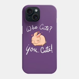 Who Cute You Cute Phone Case