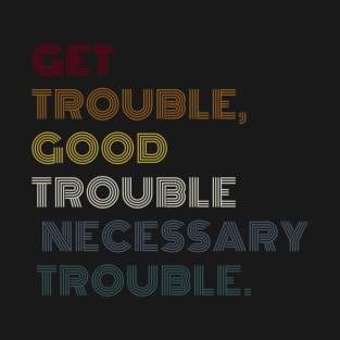 Get In Good Trouble Necessary Trouble T-Shirt