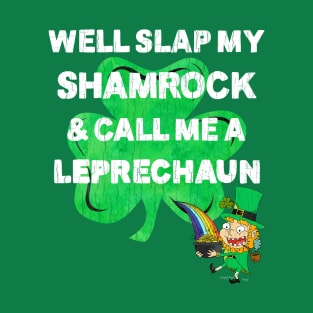 Saint Patrick's Day Well Slap My Shamrock And Call Me A Leprechaun T-Shirt